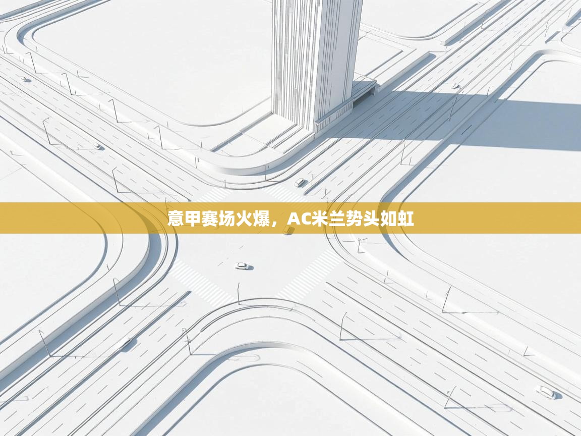 意甲赛场火爆，AC米兰势头如虹