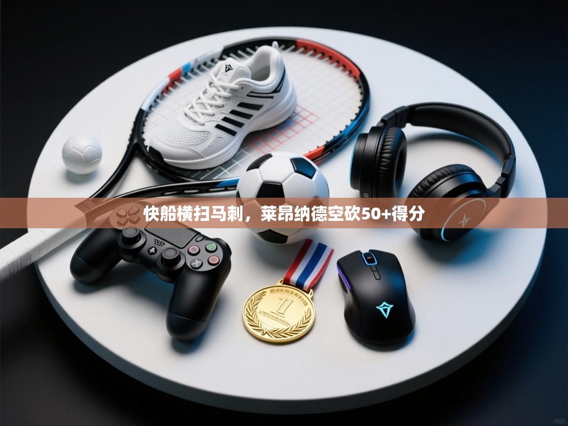 快船横扫马刺，莱昂纳德空砍50+得分