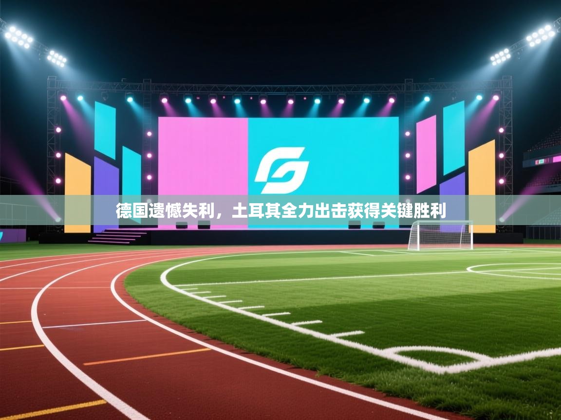 德国遗憾失利，土耳其全力出击获得关键胜利
