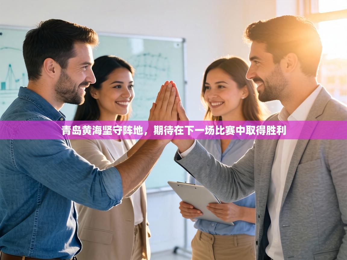 青岛黄海坚守阵地，期待在下一场比赛中取得胜利
